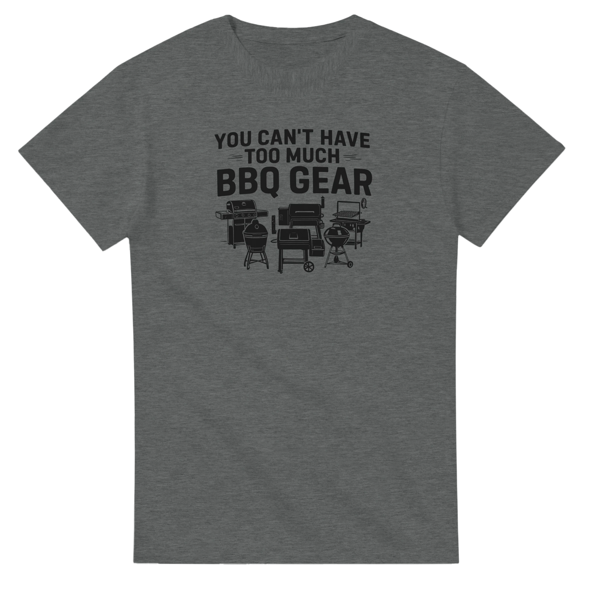 You Can't Have Too Much BBQ Gear T-shirt