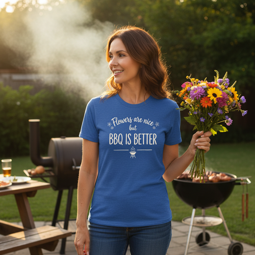 Flowers Are Nice But BBQ Is Better — Women's BBQ Tee